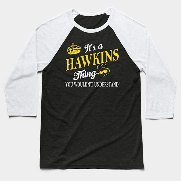 Its HAWKINS Thing You Wouldnt Understand Baseball T-Shirt by Fortune